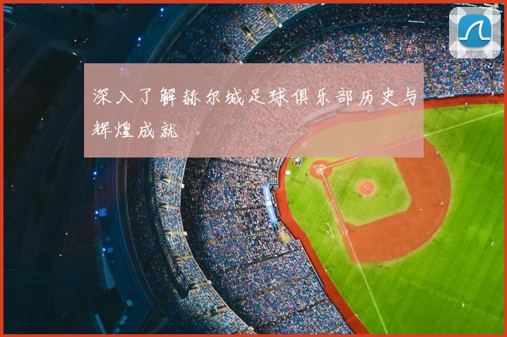 深入了解赫尔城足球俱乐部历史与辉煌成就